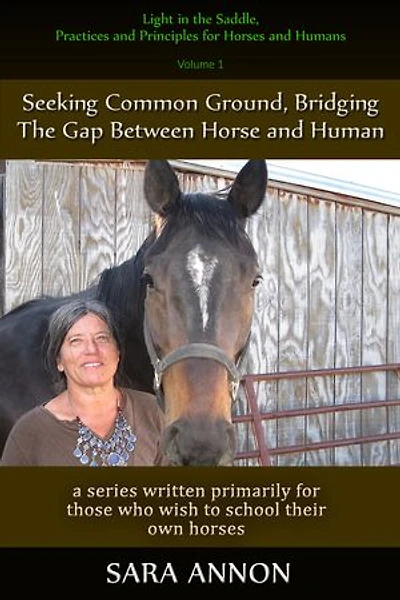 Light in the Saddle, Practices and Principles for Horses and Humans: Volume 1 - Seeking Common Ground, Bridging the Gap between Horse and Human