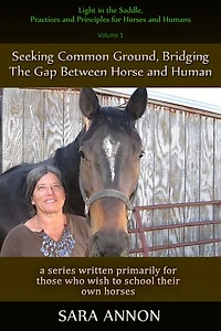 Light in the Saddle, Practices and Principles for Horses and Humans: Volume 1 - Seeking Common Ground, Bridging the Gap between Horse and Human