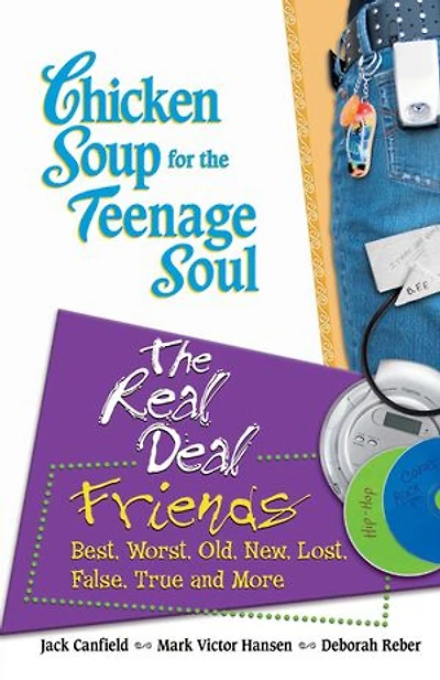 Chicken Soup for the Teenage Soul: The Real Deal Friends: Best, Worst, Old, New, Lost, False, True and More
