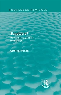 Sanctuary? (Routledge Revivals): Remembering postwar immigration