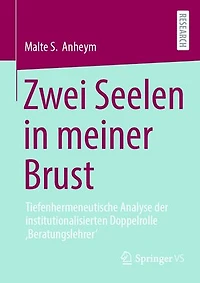 Zwei Seelen meiner Brust: Tiefenhermeneutische Analyse der institutionalisierten Doppelrolle 'Beratungslehrer'