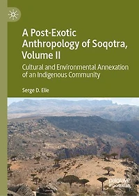 A Post-Exotic Anthropology of Soqotra, Volume II: Cultural and Environmental Annexation an Indigenous Community