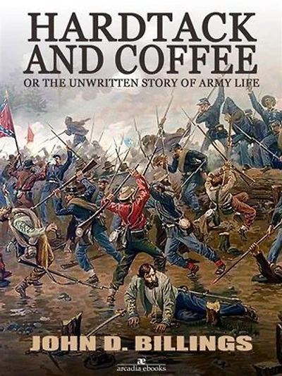 Hardtack and Coffee or The Unwritten Story of Army Life