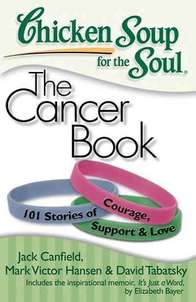 Chicken Soup for The Soul: Cancer Book: 101 Stories of Courage, Support & Love