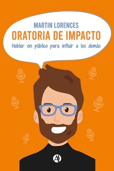 Oratoria de impacto: Hablar en público para influir a los demás