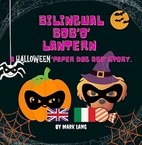 Bilingual Bob 'O' Lantern: The Bilingual Paper Dog Bob Series (English & Italian)