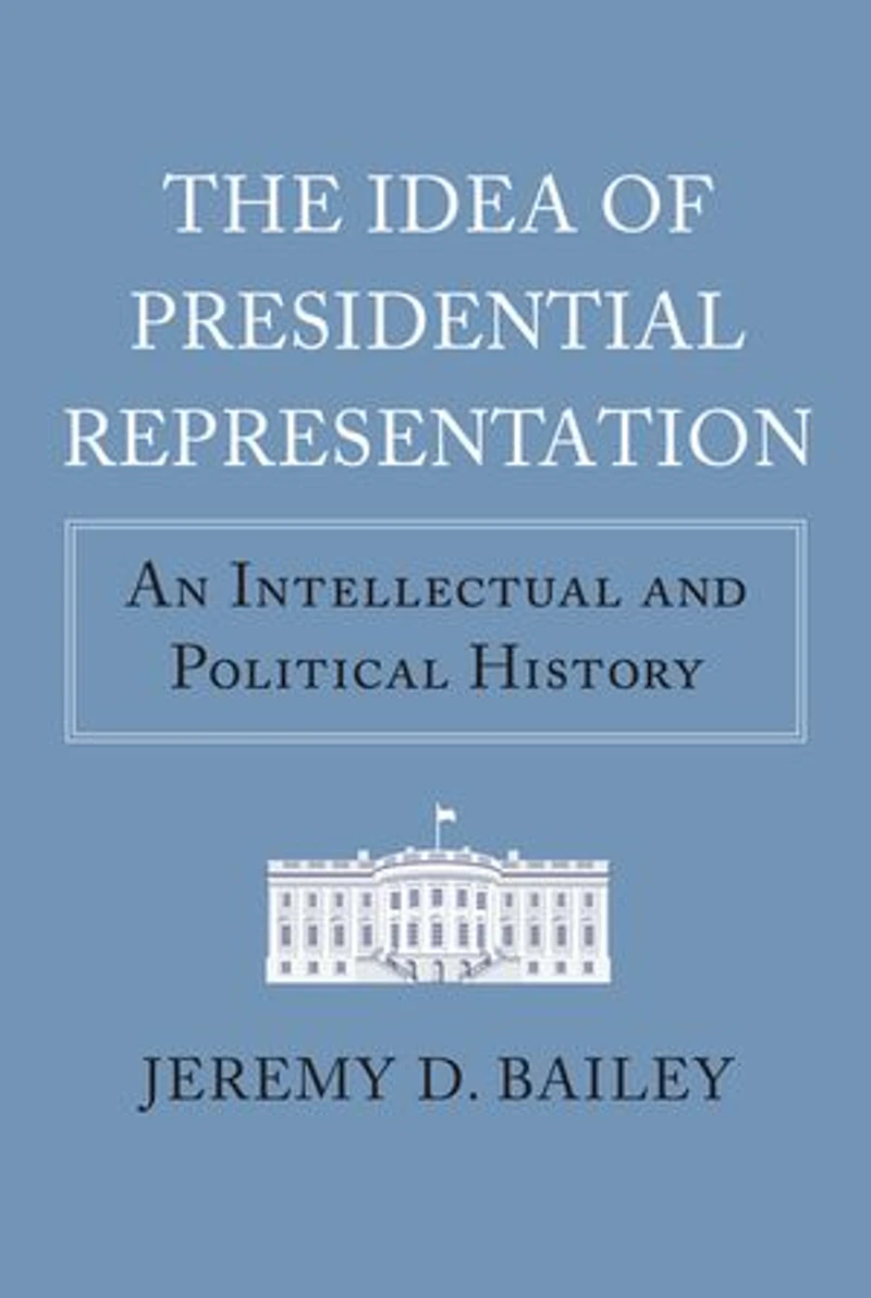 The Idea of Presidential Representation: An Intellectual and Political History