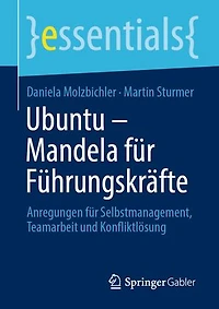 Ubuntu – Mandela für Führungskräfte: Anregungen für Selbstmanagement, Teamarbeit und Konfliktlösung
