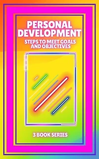 PERSONAL DEVELOPMENT: Steps to meet GOALS and OBJECTIVES: SERIES of 3 powerful BOOKS on PERSONAL DEVELOPMENT to level up!