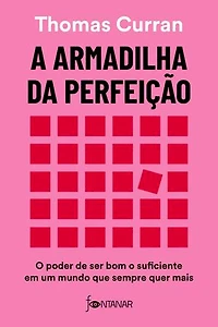 A armadilha da perfeição: O poder de ser bom o suficiente em um mundo que sempre quer mais