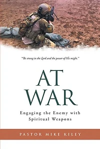 At War: Engaging the Enemy with Spiritual Weapons