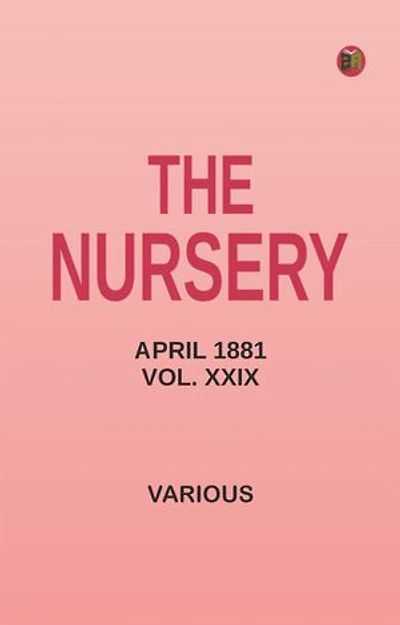 The Nursery, April 1881, Vol. XXIX