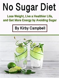 No Sugar Diet: Lose Weight, Live a Healthier Life, and Get More Energy by Avoiding Sugar