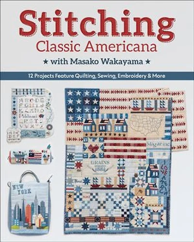 Stitching Classic Americana with Masako Wakayama: 12 Projects Feature Quilting, Sewing, Embroidery & More