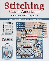 Stitching Classic Americana with Masako Wakayama: 12 Projects Feature Quilting, Sewing, Embroidery & More