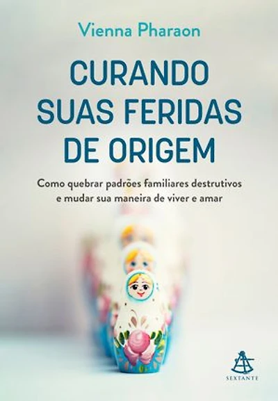 Curando suas feridas de origem: Como quebrar padrões familiares destrutivos e mudar sua maneira de viver e amar