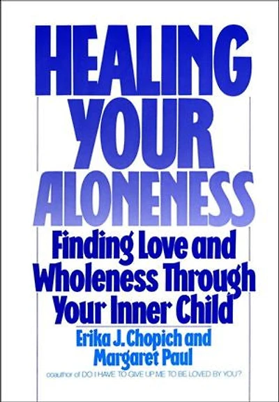 Healing Your Aloneness: Finding Love And Wholeness Through Inner Child
