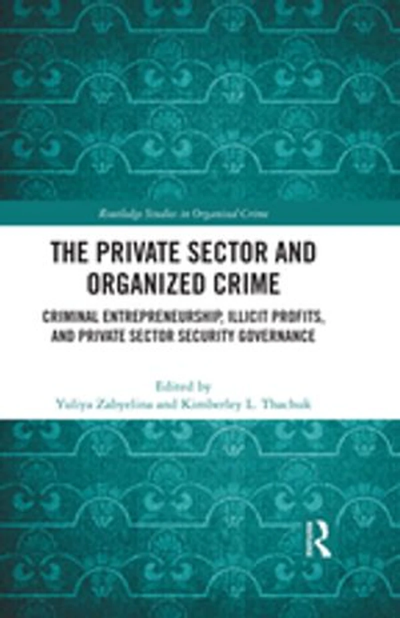 The Private Sector and Organized Crime: Criminal Entrepreneurship, Illicit Profits, Security Governan: Governance