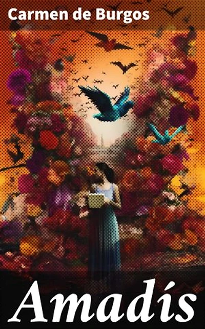 Amadís: Amadís: Amor, traición y lealtad en una novela caballeresca de Carmen de Burgos
