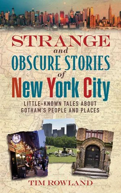 Strange and Obscure Stories of New York City: Little-Known Tales About Gotham's People Places