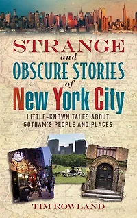 Strange and Obscure Stories of New York City: Little-Known Tales About Gotham's People Places