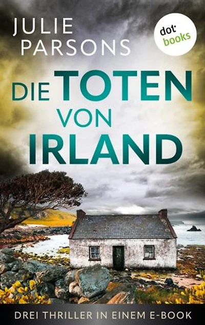 Die Toten von Irland: Drei Thriller in einem eBook: »Mörderspiel«, »Eiskönigin« und »Seelengrund«