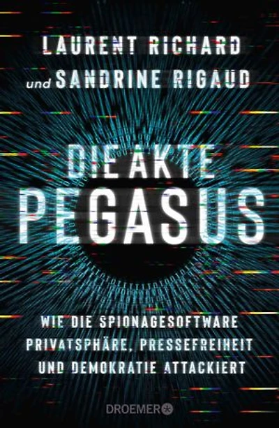 Die Akte Pegasus: Wie die Spionagesoftware Privatsphäre, Pressefreiheit und Demokratie attackiert | Der Investigativ-Bericht über den größten Spionage-Skandal seit der NSA-Affäre. Deutsche Ausgabe.