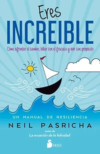 Eres Increíble: Cómo navegar por el cambio, luchar contra el fracaso y vivir una vida con propósito. Un manual de resiliencia