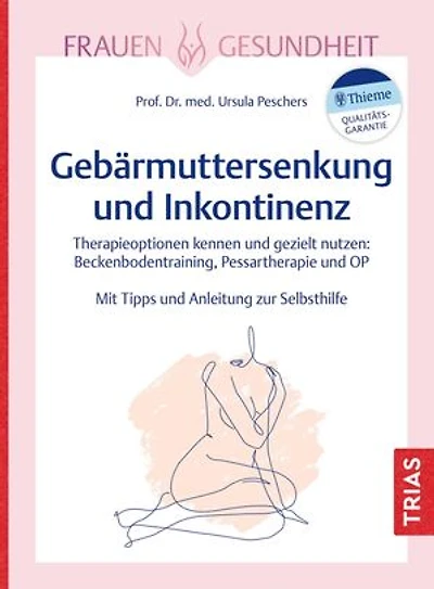 Frauengesundheit: Gebärmuttersenkung und Inkontinenz: Therapieoptionen kennen und gezielt nutzen: Beckenbodentraining, Pessartherapie und OP. Mit Tipps und Anleitung zur Selbsthilfe