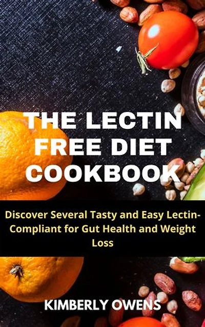 THE LECTIN FREE DIET COOKBOOK: Discover Several Tasty And Easy Lectin- Compliant For Gut Health And Weight Loss