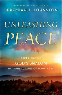 Unleashing Peace: Experiencing God's Shalom Your Pursuit of Happiness