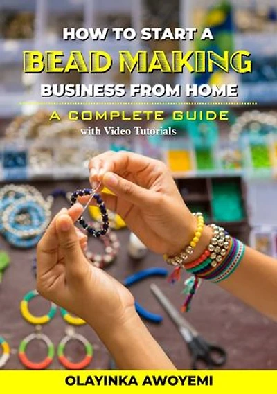 HOW TO START A BEAD MAKING BUSINESS FROM HOME: A COMPLETE GUIDE WITH VIDEO TUTORIALS