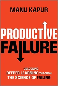 Productive Failure: Unlocking Deeper Learning Through the Science of Failing