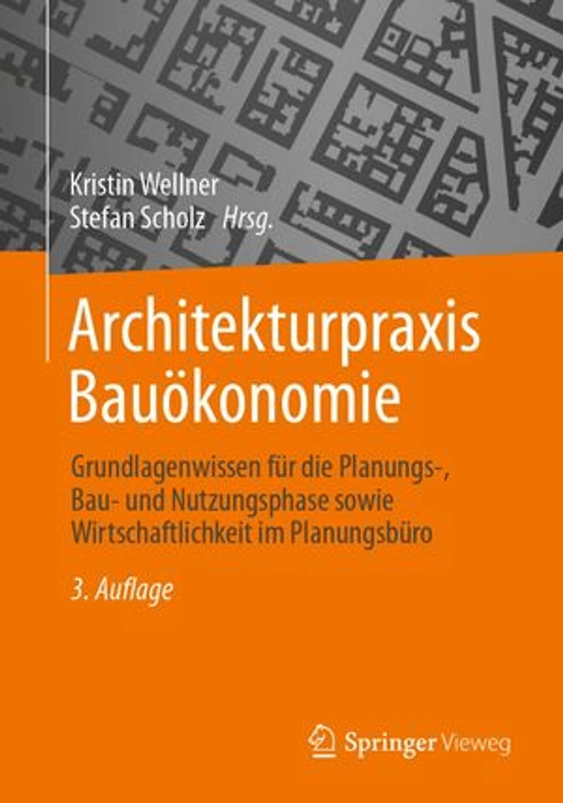 Architekturpraxis Bauökonomie: Grundlagenwissen für die Planungs-, Bau- und Nutzungsphase sowie Wirtschaftlichkeit im Planungsbüro