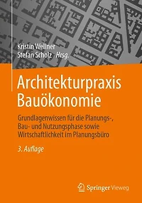 Architekturpraxis Bauökonomie: Grundlagenwissen für die Planungs-, Bau- und Nutzungsphase sowie Wirtschaftlichkeit im Planungsbüro