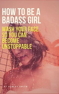 How to be a Badass Girl: Wash your face so you can become unstoppable