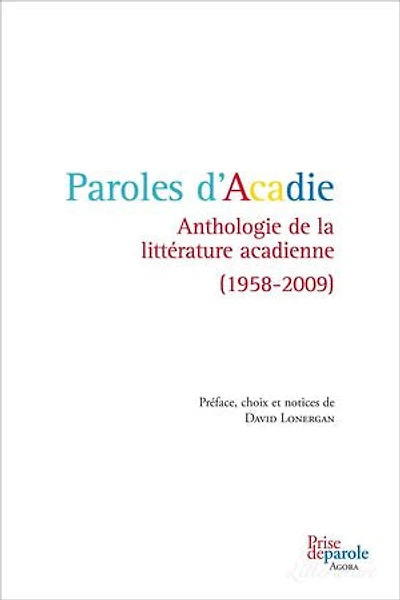Paroles d'Acadie : anthologie de la littérature acadienne, 1958-2009: 1958-2009