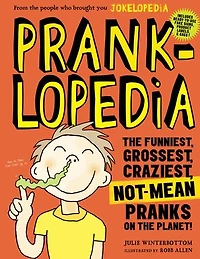 Pranklopedia: the Funniest, Grossest, Craziest, Not-Mean Pranks on Planet!