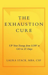 The Exhaustion Cure: Up Your Energy from Low to Go 21 Days