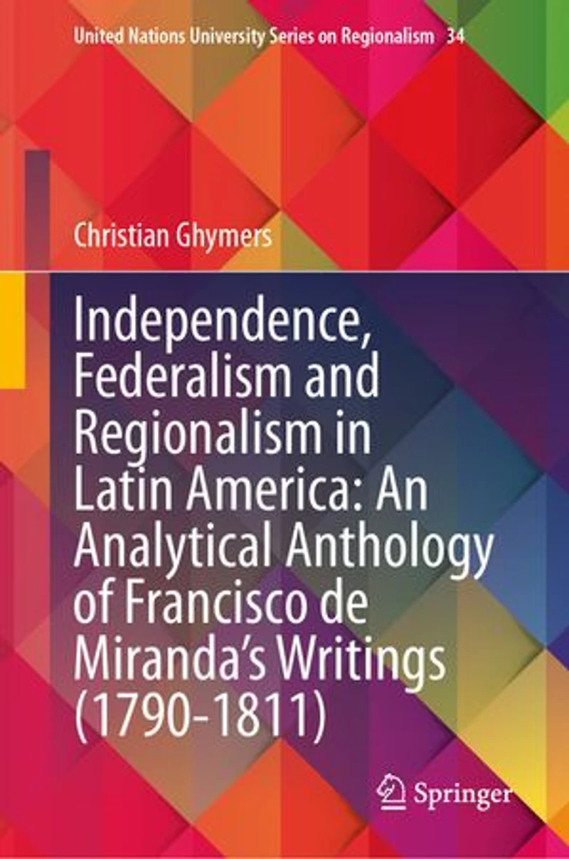 Independence, Federalism and Regionalism Latin America: An Analytical Anthology of Francisco de Miranda's Writings (1790-1811)