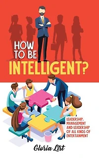 How To Be Intelligent?: Leadership, Management and Leadership of all kinds Entertainment