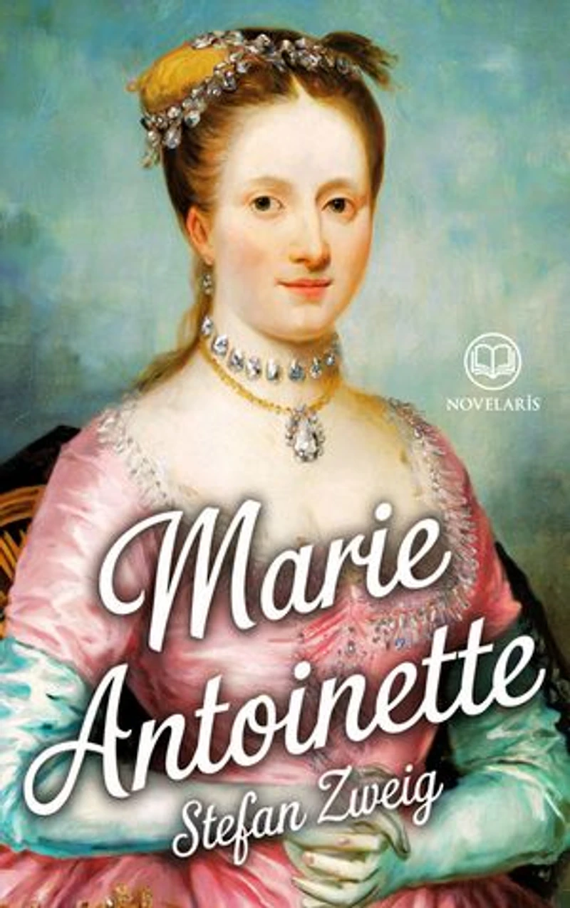 Stefan Zweig : Marie-Antoinette: Biographie d’une souveraine entre mythe, réalité et tragédie (Éditions Novelaris)
