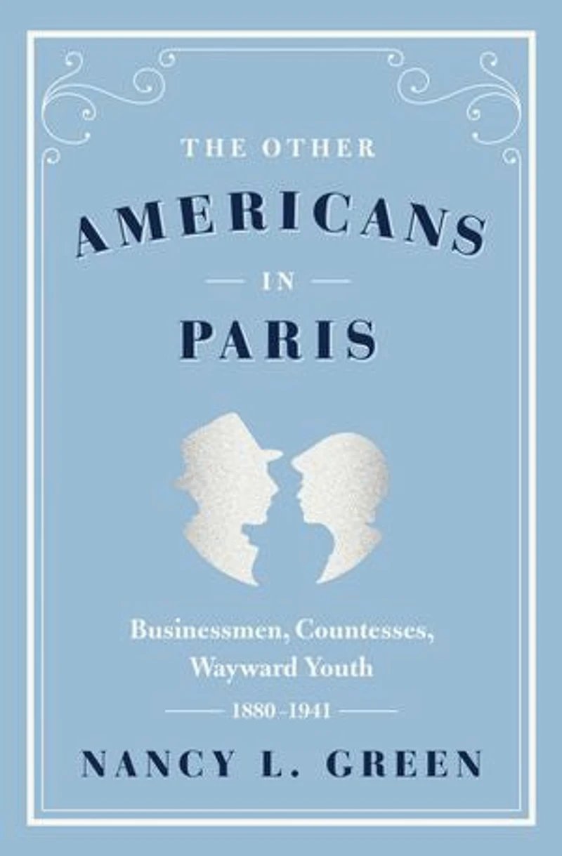The Other Americans Paris: Businessmen, Countesses, Wayward Youth, 1880-1941