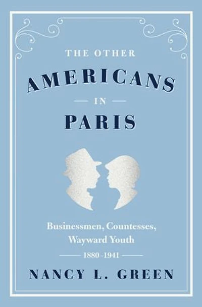 The Other Americans Paris: Businessmen, Countesses, Wayward Youth, 1880-1941