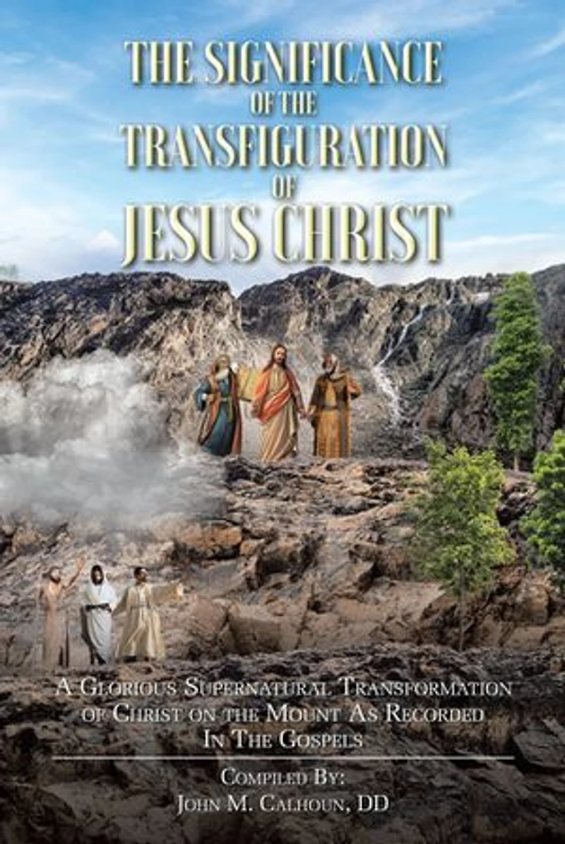 the Significance of Transfiguration Jesus Christ: A Glorious Supernatural Transformation Christ on Mount as Recorded Gospels