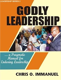 GODLY LEADERSHIP: … a Pragmatic Manual for Enduring Leadership