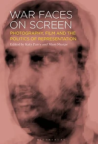War Faces on Screen: Photography, Film and the Politics of Representation