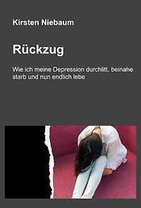 Rückzug: Wie ich meine Depression durchlitt, beinahe starb und nun endlich lebe