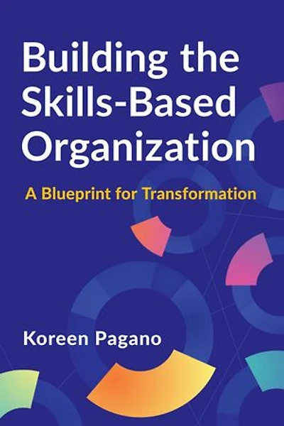 Building the Skills-Based Organization: A Blueprint for Transformation