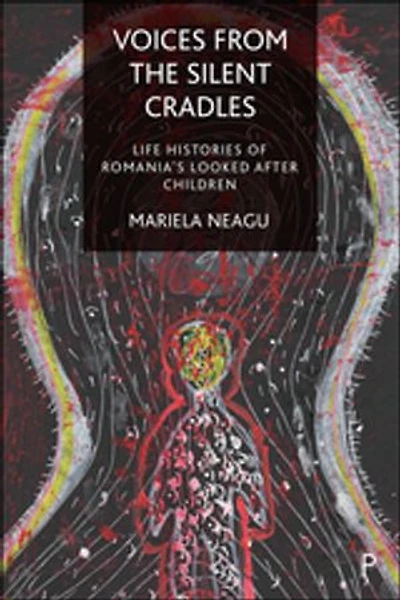Voices from the Silent Cradles: Life Histories of Romania’s Looked-After Children